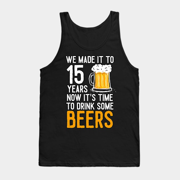 We Made it to 15 Years Now It's Time To Drink Some Beers Aniversary Wedding Tank Top by williamarmin